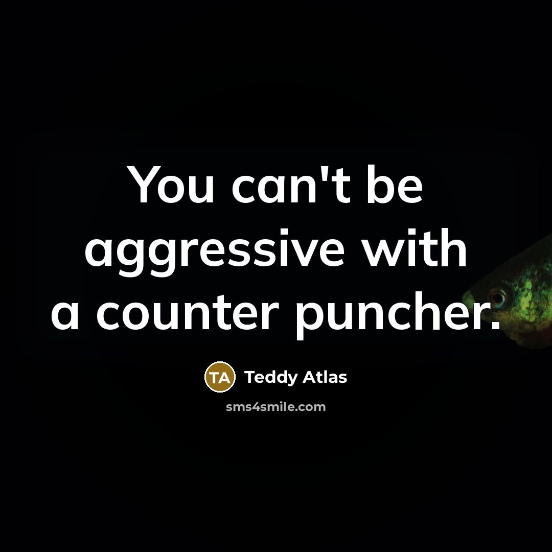 “You can't be aggressive with a counter puncher.…” quote by Teddy Atlas
