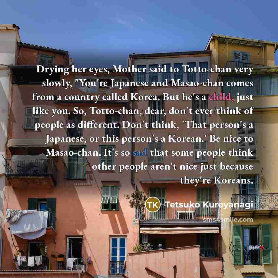 “Drying her eyes, Mother said to Totto-chan very slowly, "You're…” quote by Tetsuko Kuroyanagi