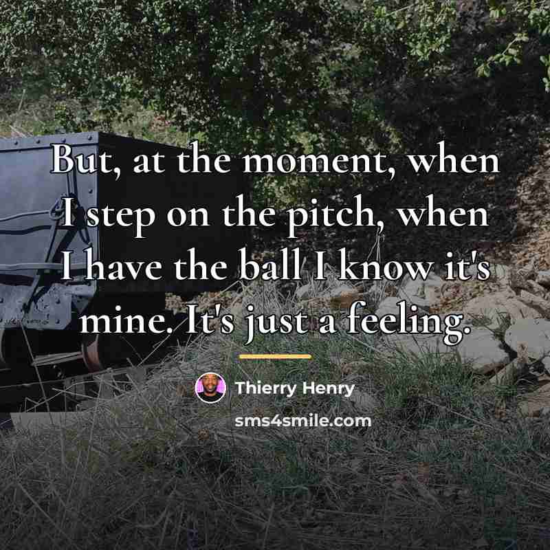 “But, at the moment, when I step on the pitch,…” quote by Thierry Henry