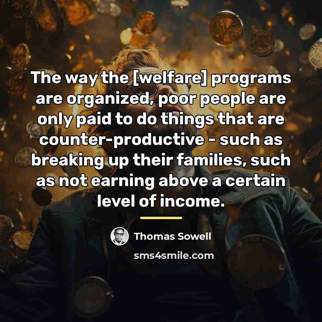“The way the [welfare] programs are organized, poor people are…” quote by Thomas Sowell
