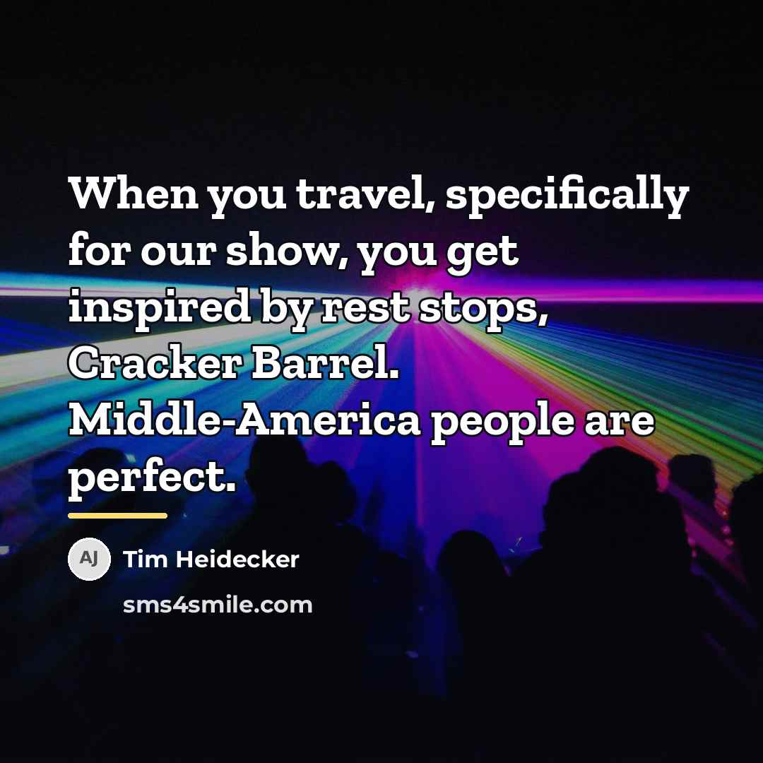 “When you travel, specifically for our show, you get inspired…” quote by Tim Heidecker