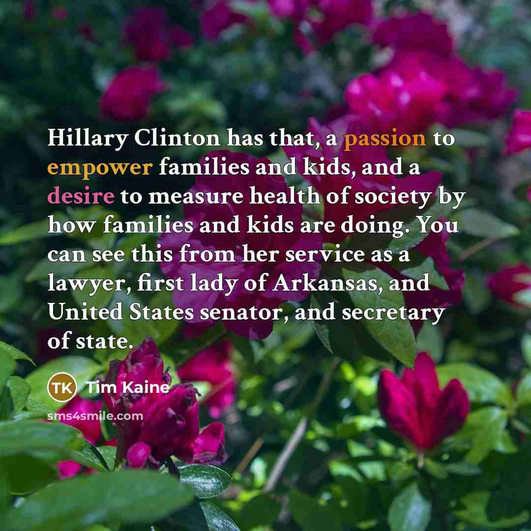 “Hillary Clinton has that, a passion to empower families and…” quote by Tim Kaine
