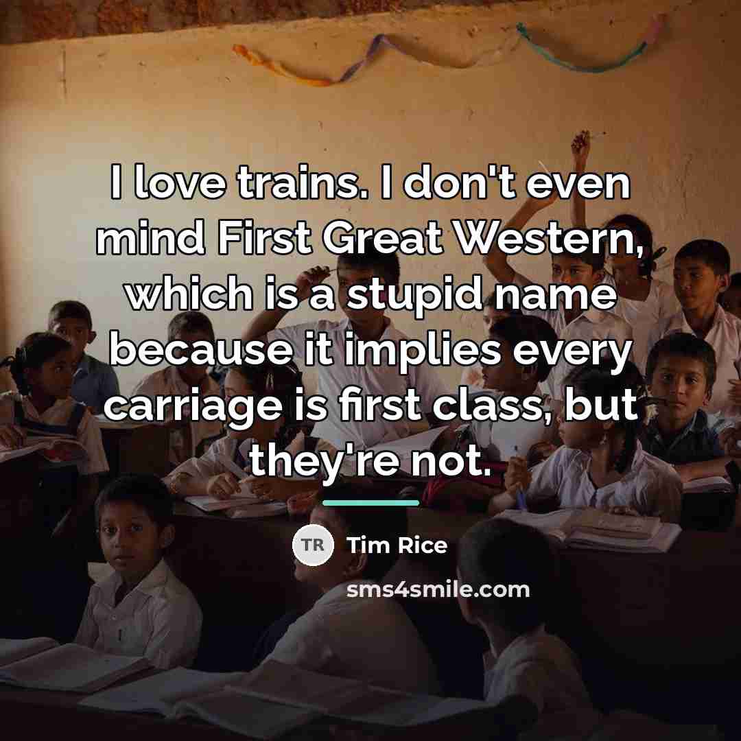 “I love trains. I don't even mind First Great Western,…” quote by Tim Rice