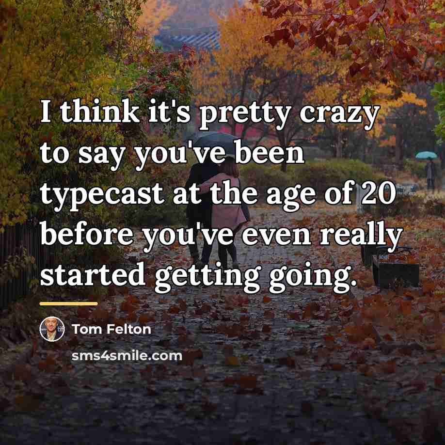 “I think it's pretty crazy to say you've been typecast…” quote by Tom Felton