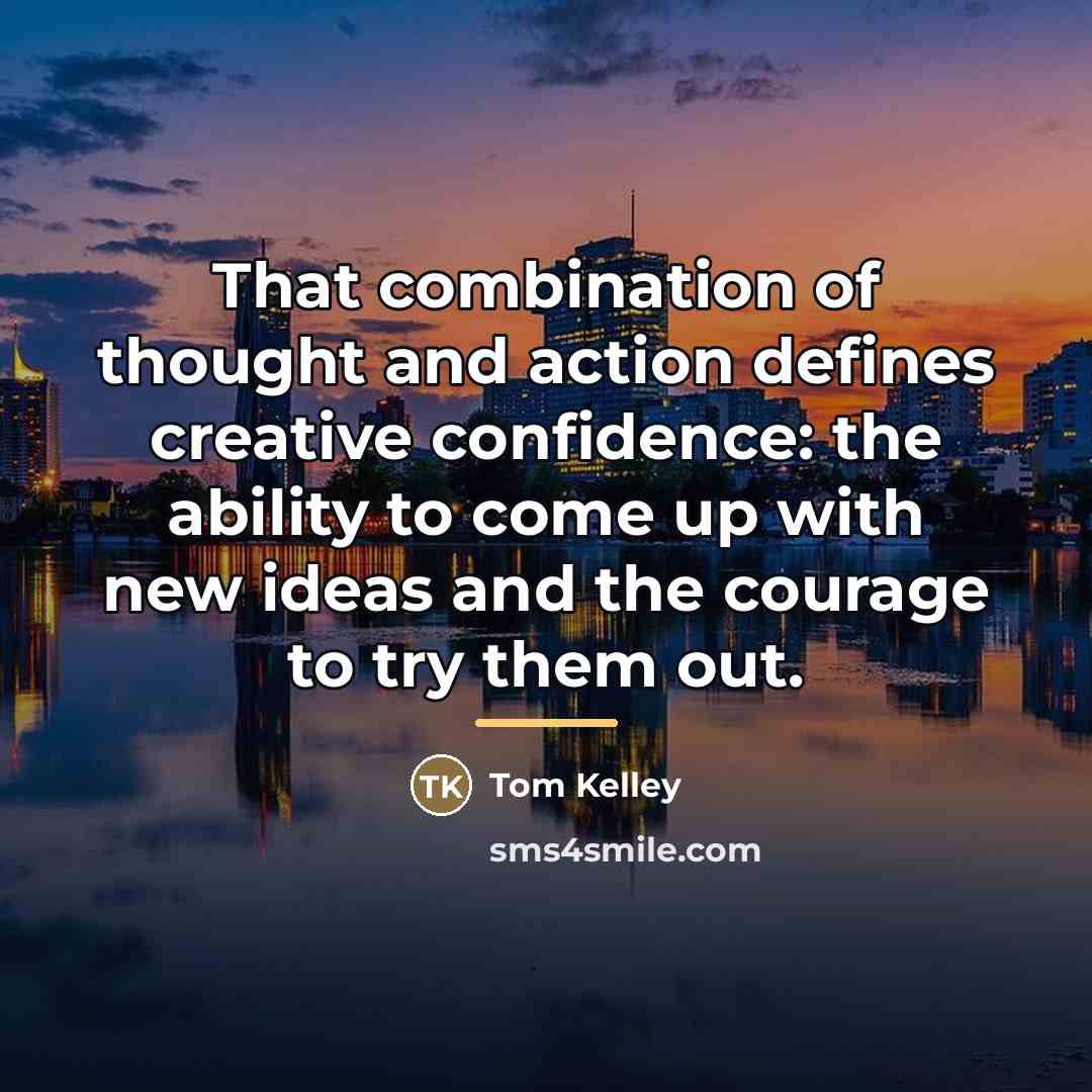 “That combination of thought and action defines creative confidence: the…” quote by Tom Kelley