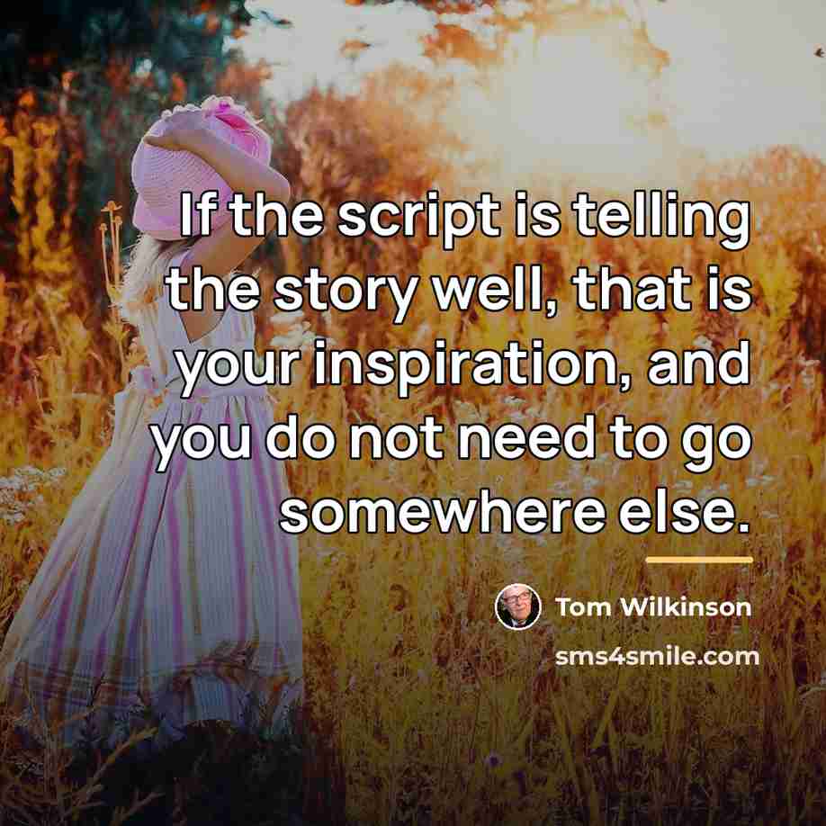 “If the script is telling the story well, that is…” quote by Tom Wilkinson