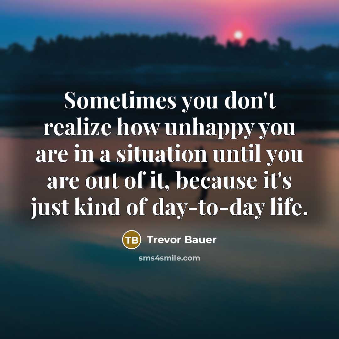 “Sometimes you don't realize how unhappy you are in a…” quote by Trevor Bauer