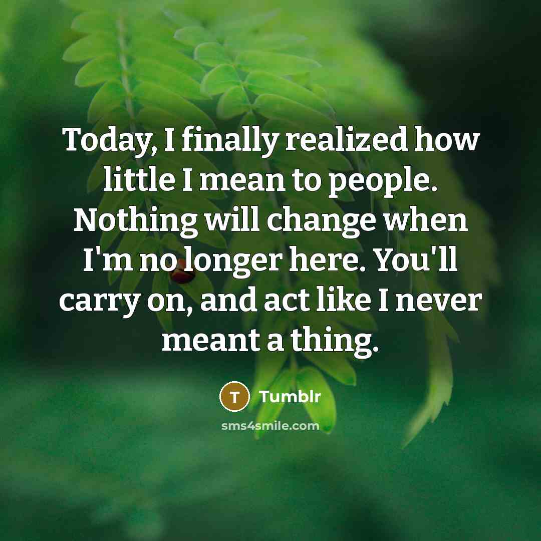 “Today, I finally realized how little I mean to people.…” quote by Tumblr