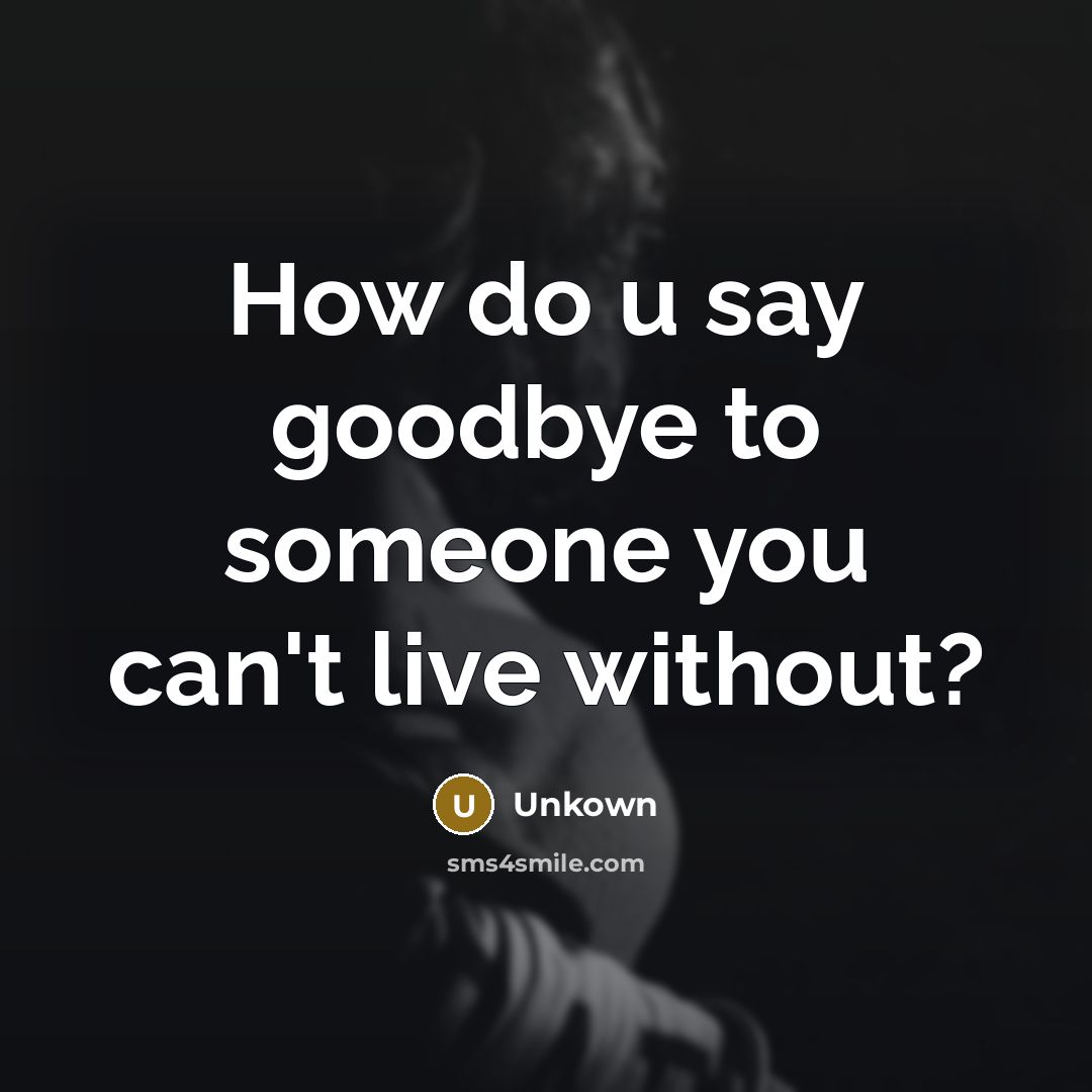 “How do u say goodbye to someone you can't live…” quote by Unkown