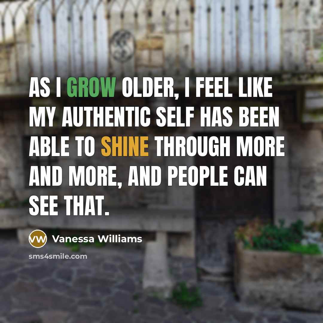 “As I grow older, I feel like my authentic self has been able to shine through more and more, and people can see that.” quote by Vanessa Williams