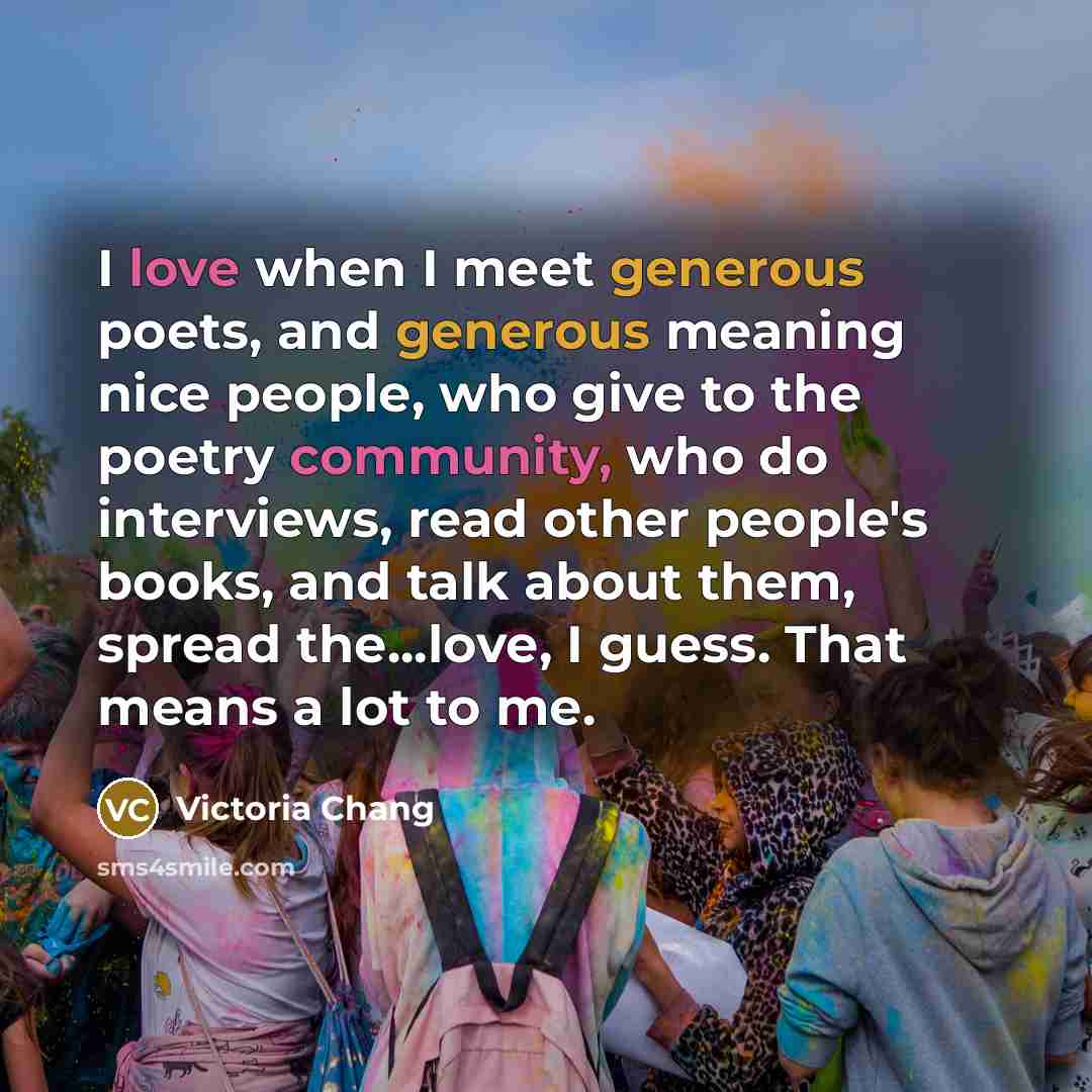 “I love when I meet generous poets, and generous meaning…” quote by Victoria Chang