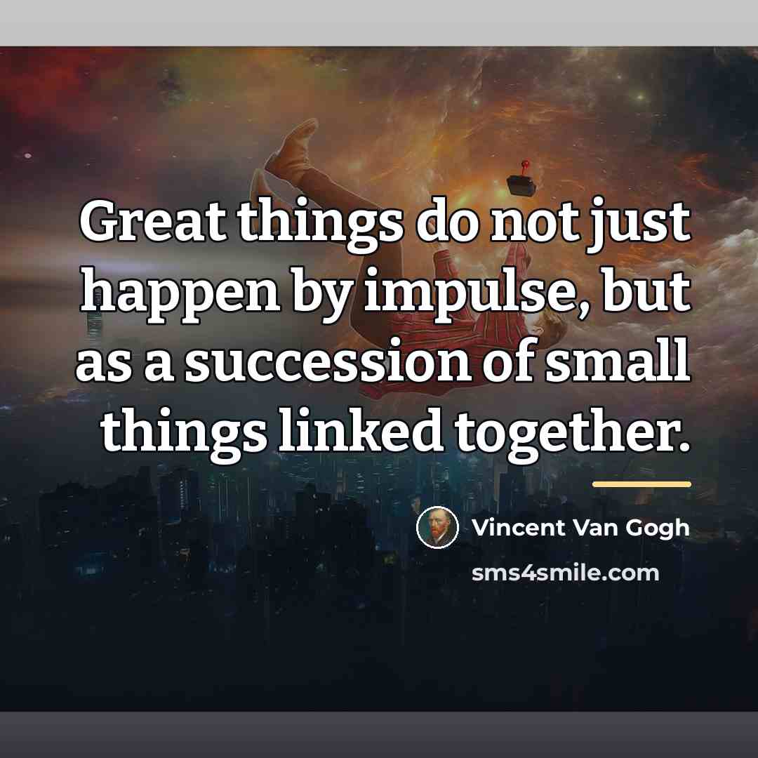 “Great things do not just happen by impulse, but as…” quote by Vincent Van Gogh