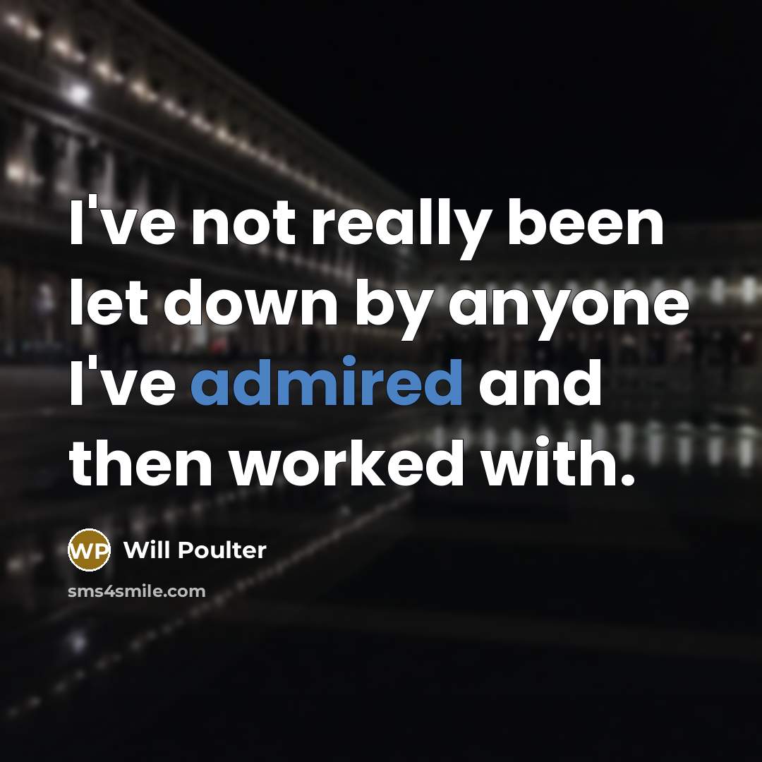 “I've not really been let down by anyone I've admired and then worked with.” quote by Will Poulter
