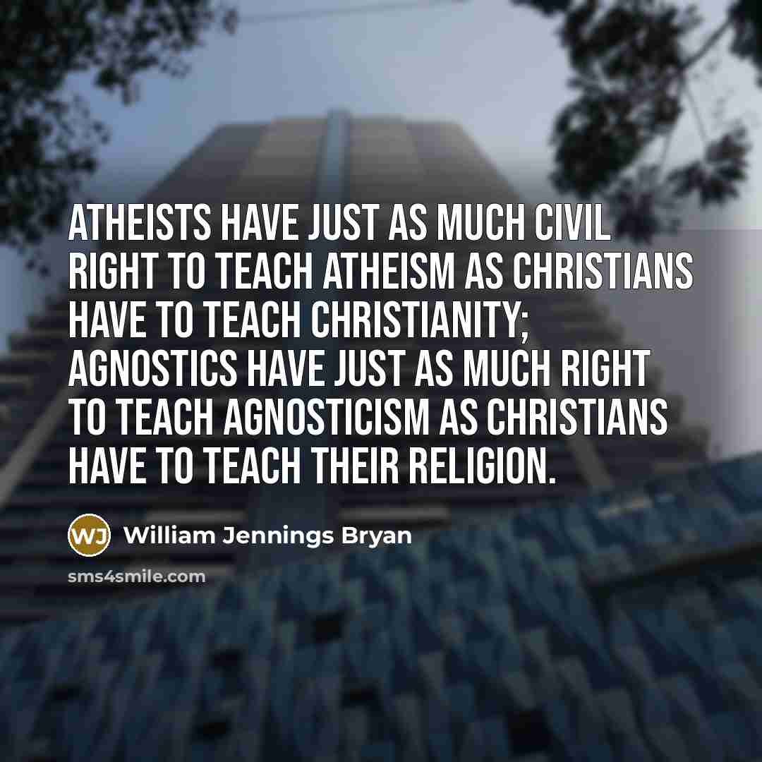 “Atheists have just as much civil right to teach atheism…” quote by William Jennings Bryan