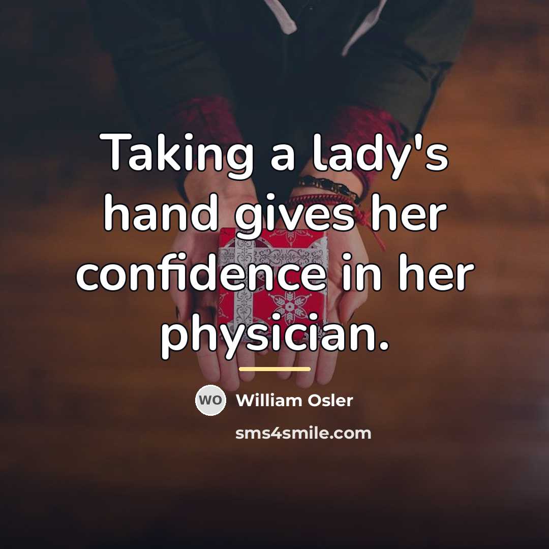 “Taking a lady's hand gives her confidence in her physician.…” quote by William Osler