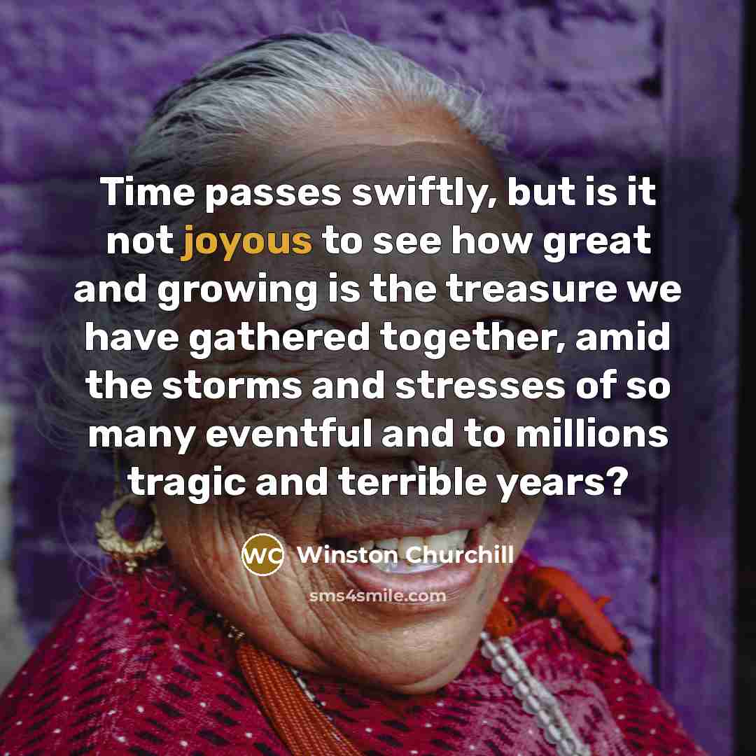 “Time passes swiftly, but is it not joyous to see…” quote by Winston Churchill