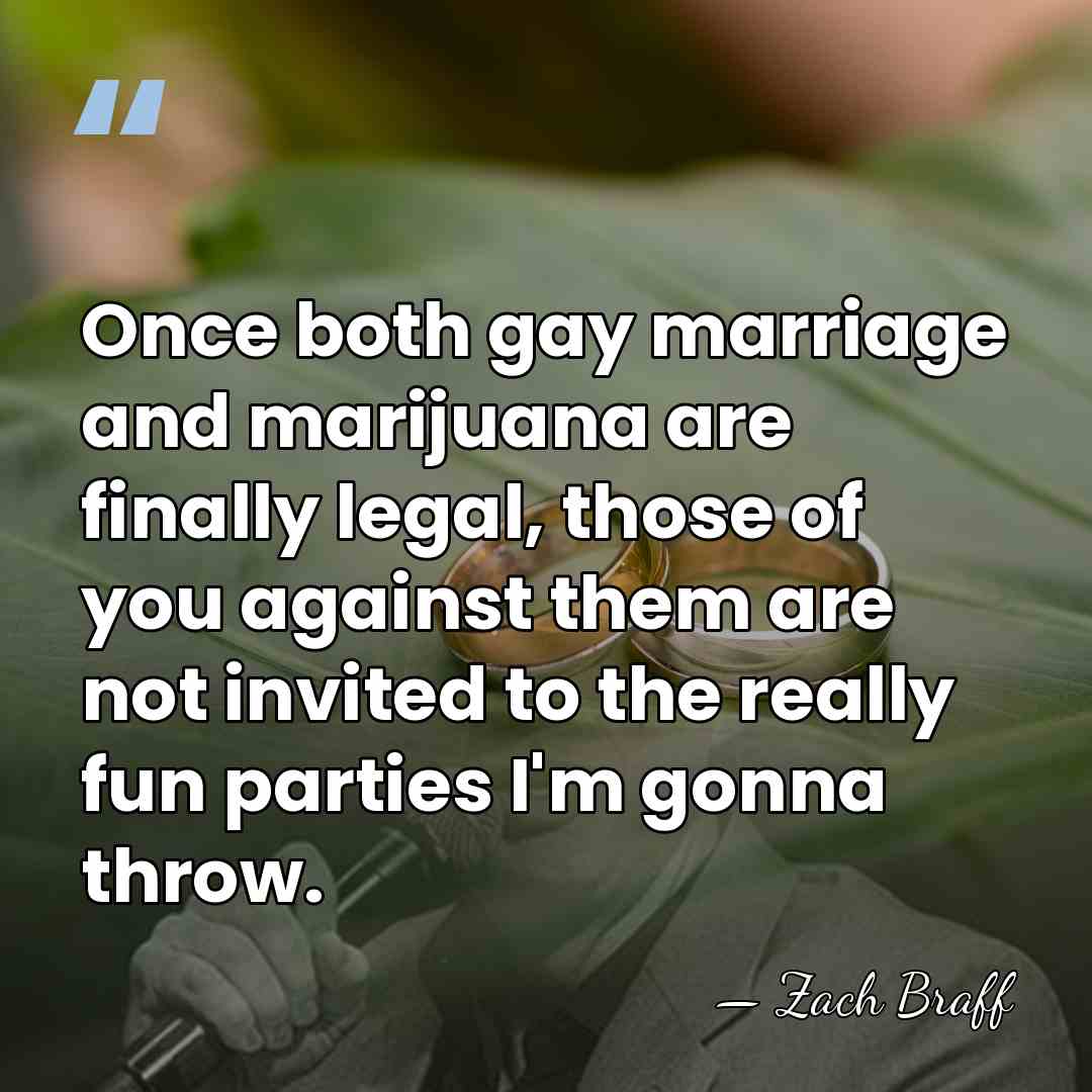 Once both gay marriage and marijuana are finally legal, those of you&hellip; - Zach Braff