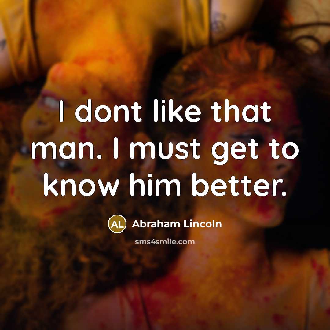 “I dont like that man. I must get to know…” quote by Abraham Lincoln