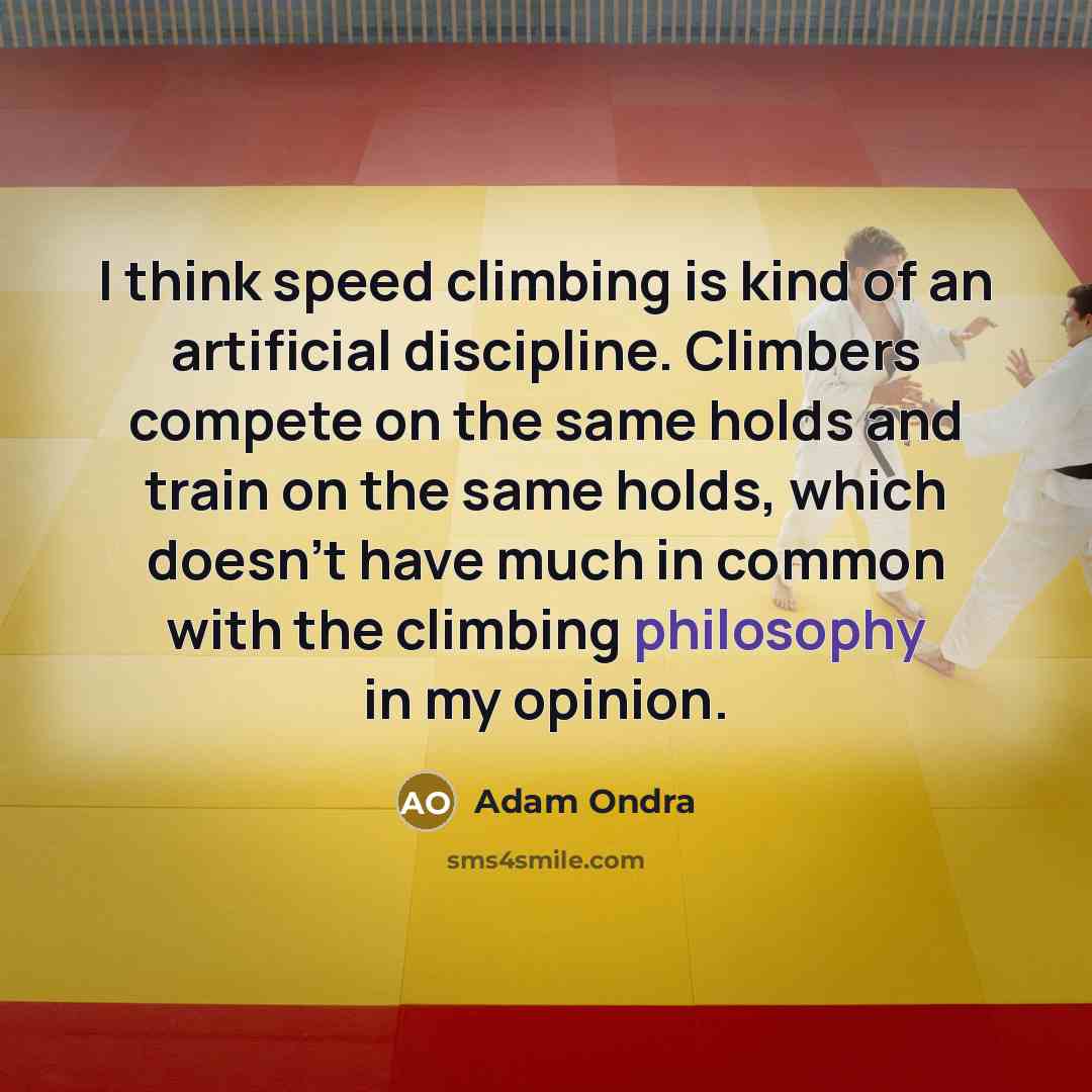 “I think speed climbing is kind of an artificial discipline.…” quote by Adam Ondra