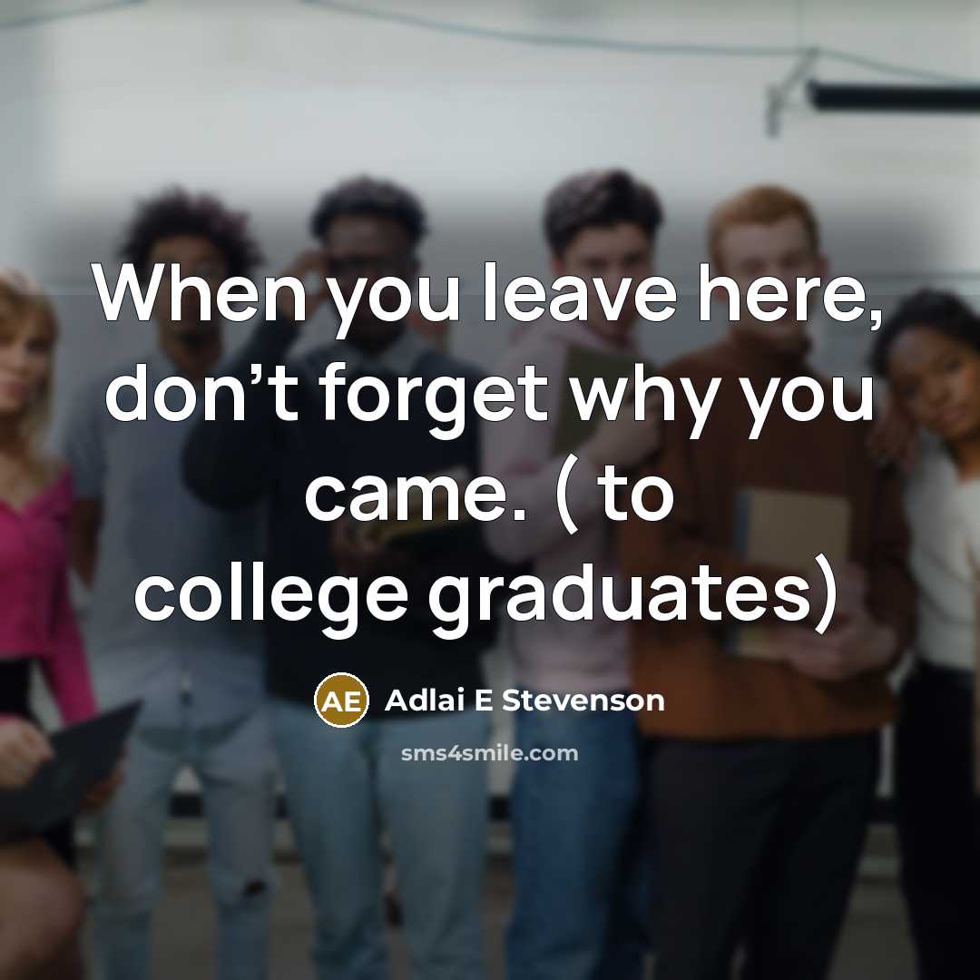 “When you leave here, don't forget why you came. (…” quote by Adlai E Stevenson