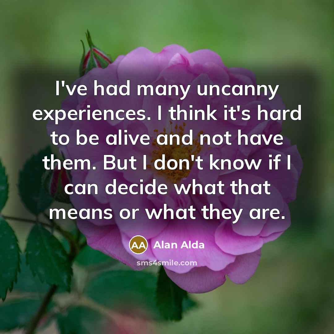 “I've had many uncanny experiences. I think it's hard to…” quote by Alan Alda