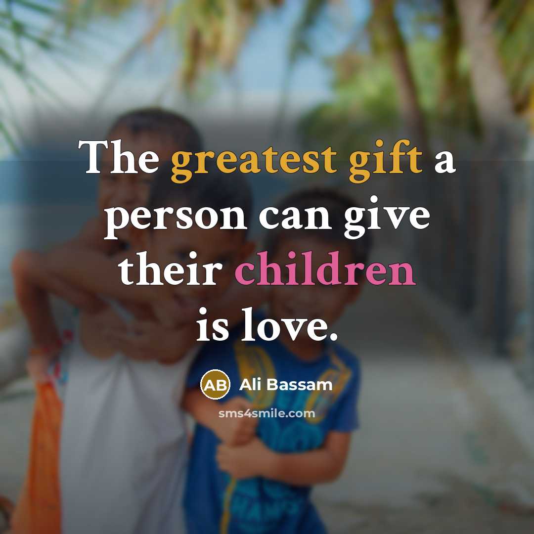 “The greatest gift a person can give their children is…” quote by Ali Bassam