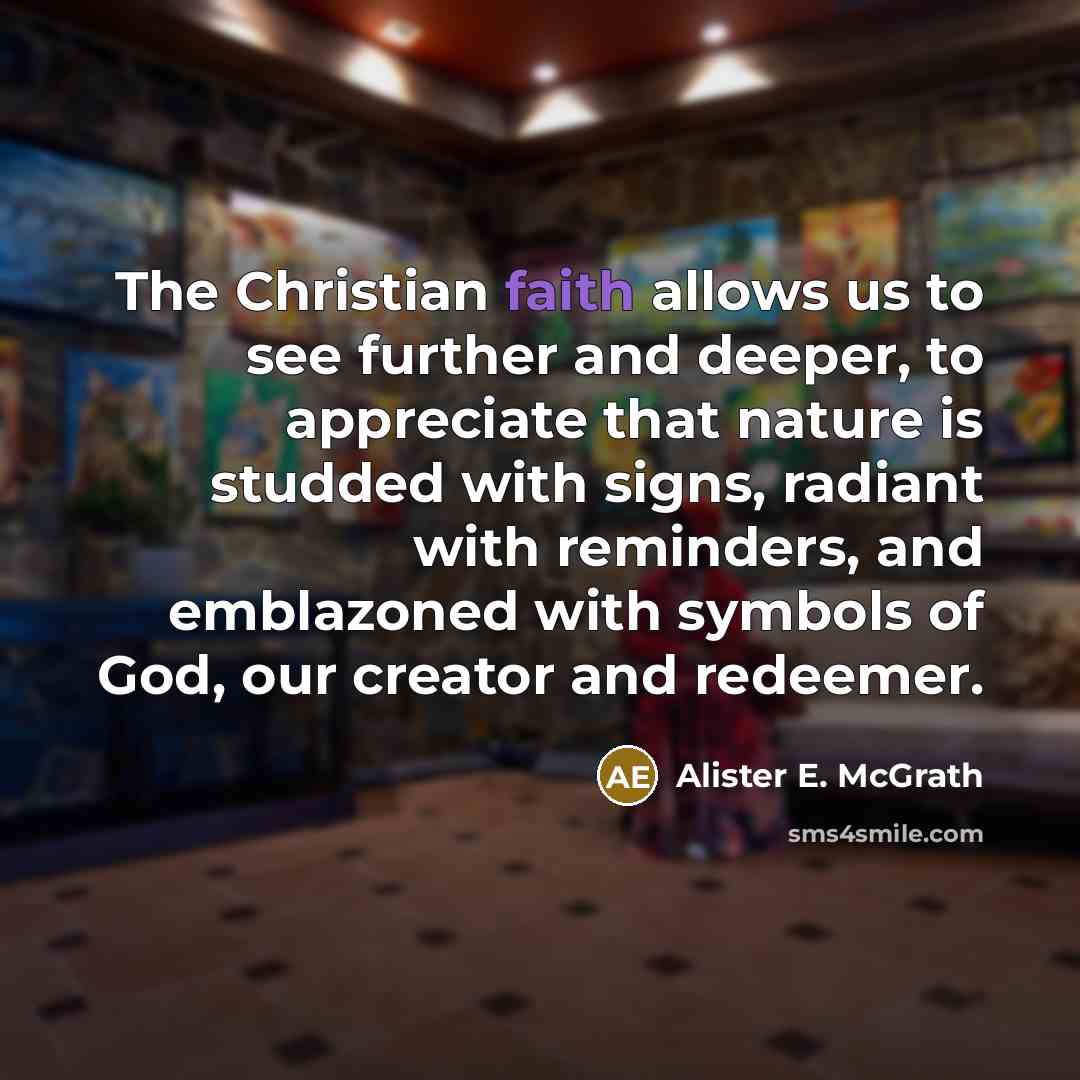 “The Christian faith allows us to see further and deeper,…” quote by Alister E. McGrath