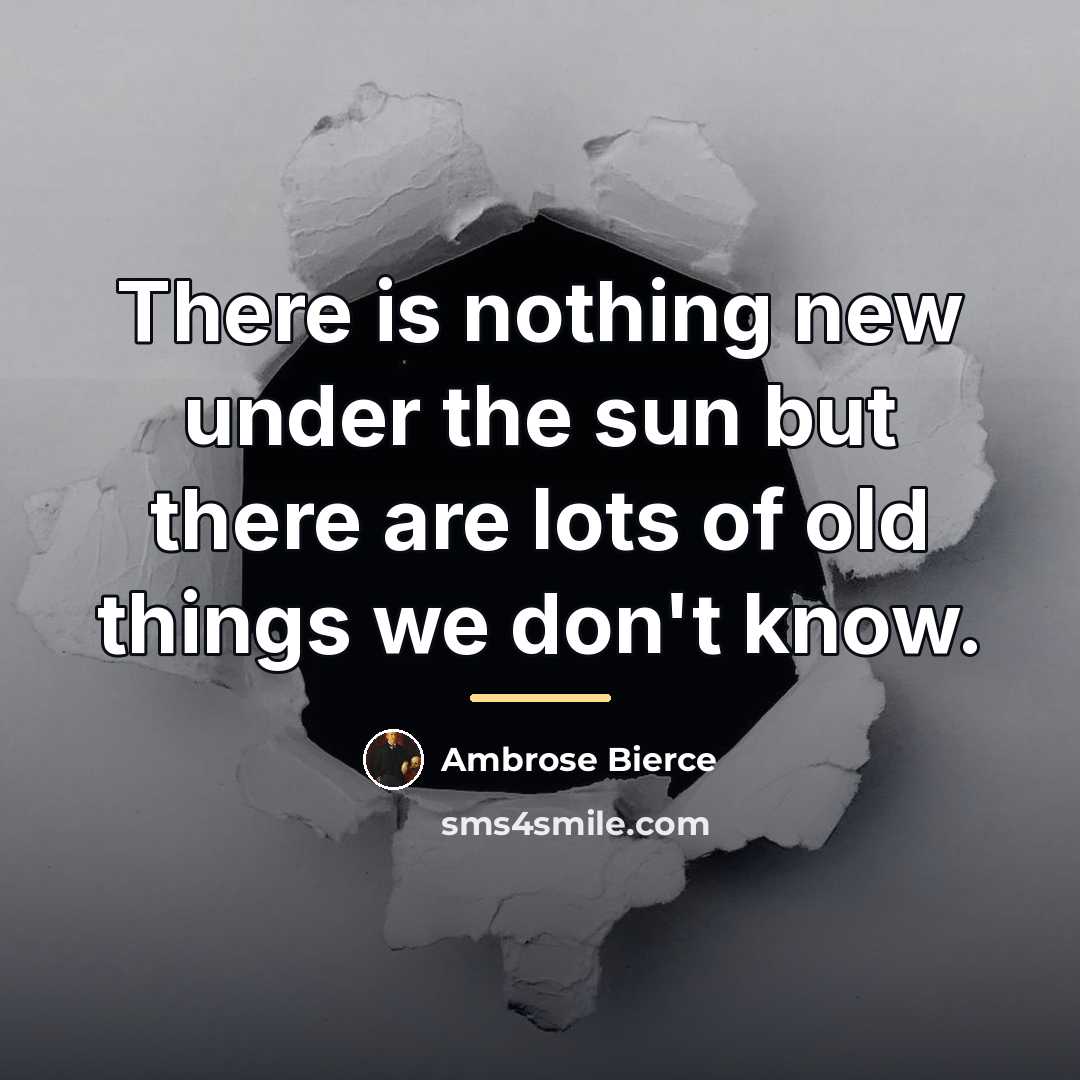 “There is nothing new under the sun but there are…” quote by Ambrose Bierce