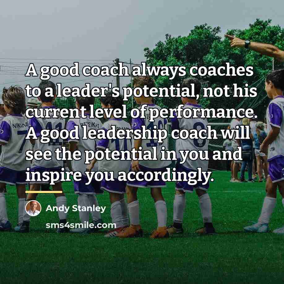 “A good coach always coaches to a leader's potential, not…” quote by Andy Stanley