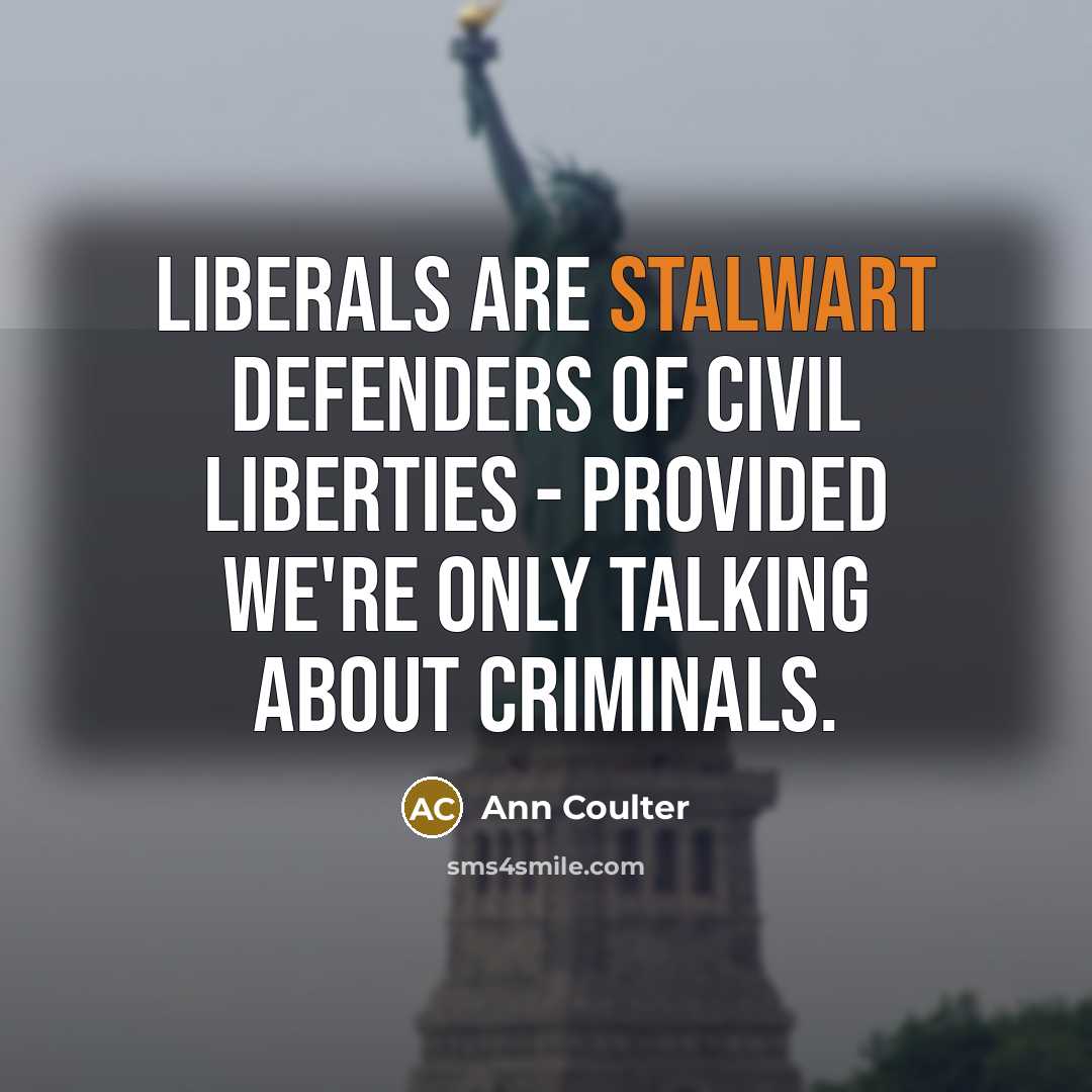 “Liberals are stalwart defenders of civil liberties - provided we're…” quote by Ann Coulter
