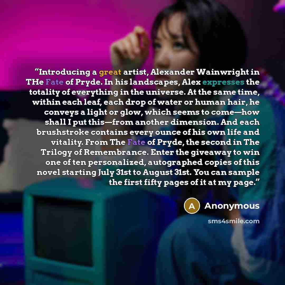 “Introducing a great artist, Alexander Wainwright in THe Fate of Pryde. In his landscapes, Alex expresses the totality of everything in the universe. At the same time, within each leaf, each drop of water or human hair, he conveys a light or glow, which seems to come—how shall I put this—from…” quote by Anonymous