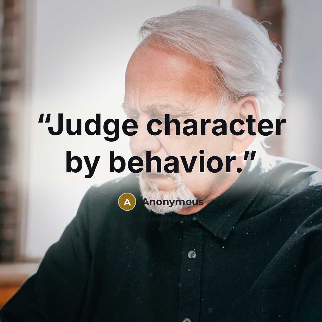 “Judge character by behavior.” quote by Anonymous