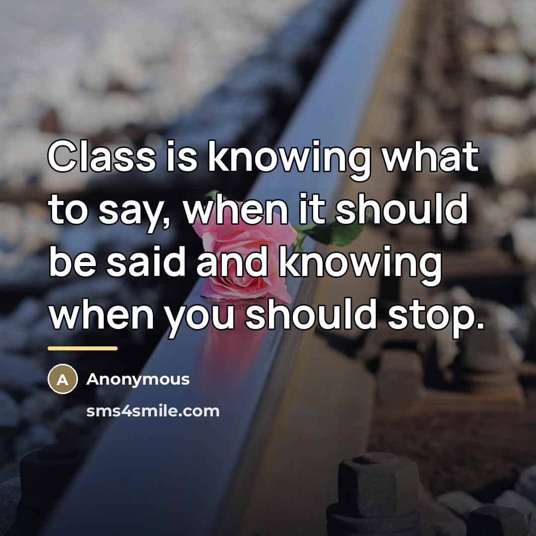 “Class is knowing what to say, when it should be…” quote by Anonymous