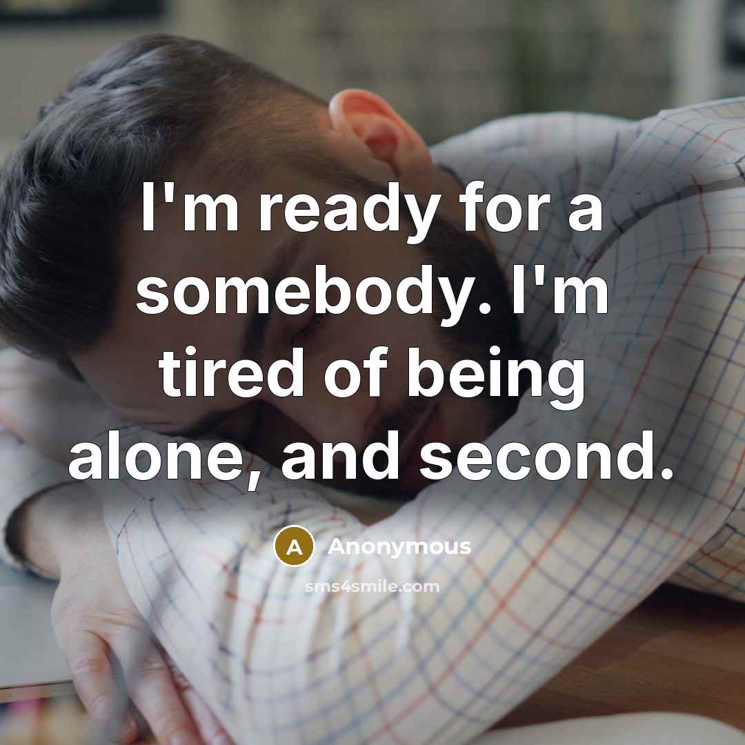 “I'm ready for a somebody. I'm tired of being alone,…” quote by Anonymous