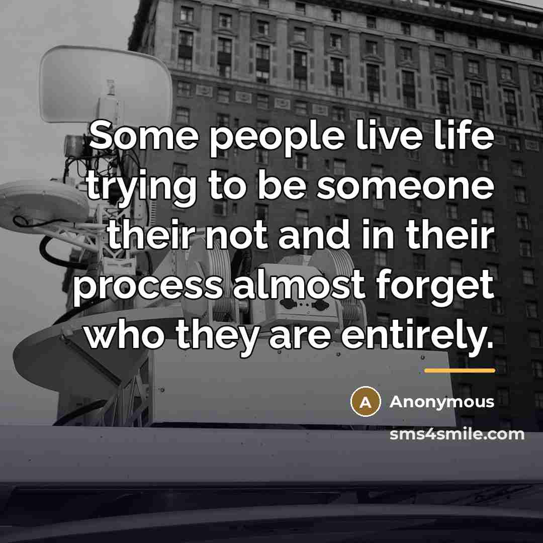 “Some people live life trying to be someone their not…” quote by Anonymous