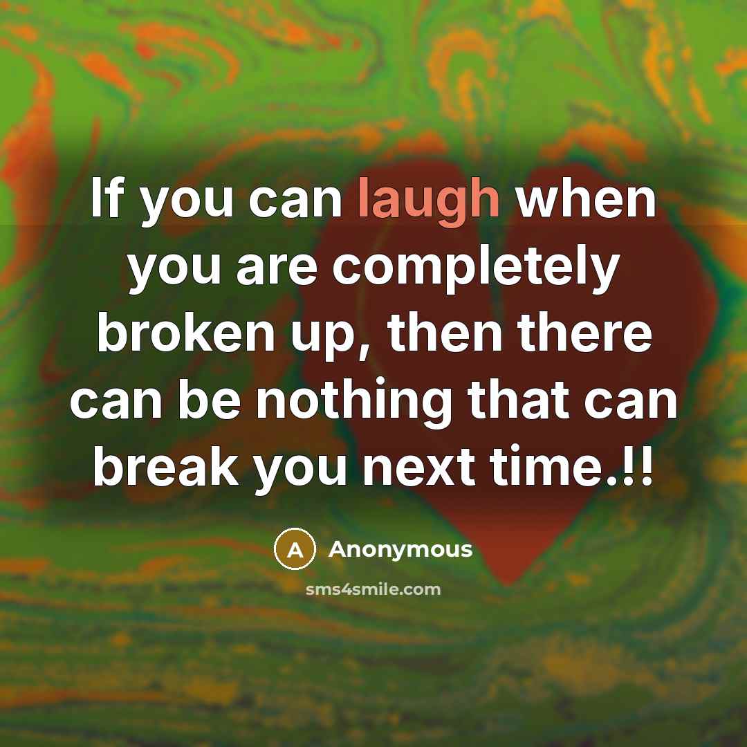 “If you can laugh when you are completely broken up,…” quote by Anonymous
