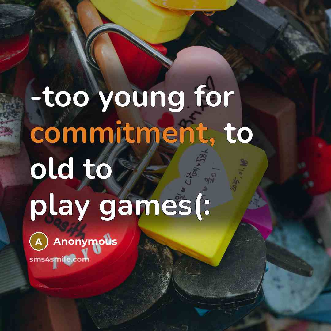 “-too young for commitment, to old to play games(:” quote by Anonymous