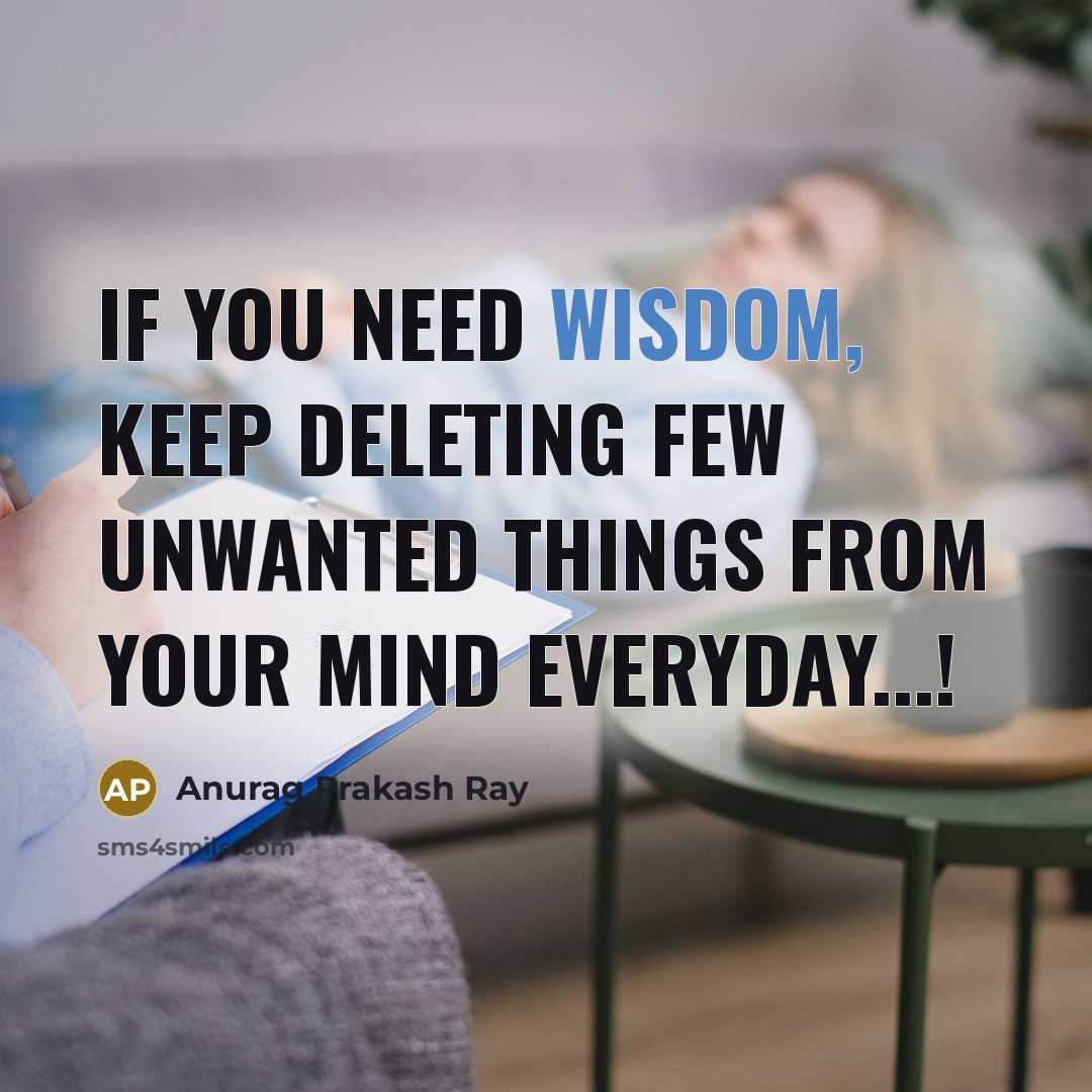 “If you need wisdom, Keep deleting few unwanted things from…” quote by Anurag Prakash Ray