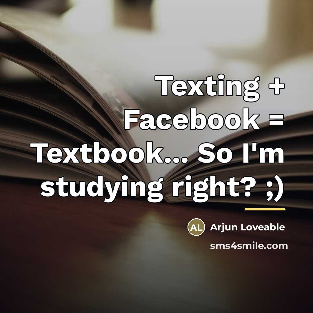 “Texting + Facebook = Textbook... So I'm studying right? ;)…” quote by Arjun Loveable
