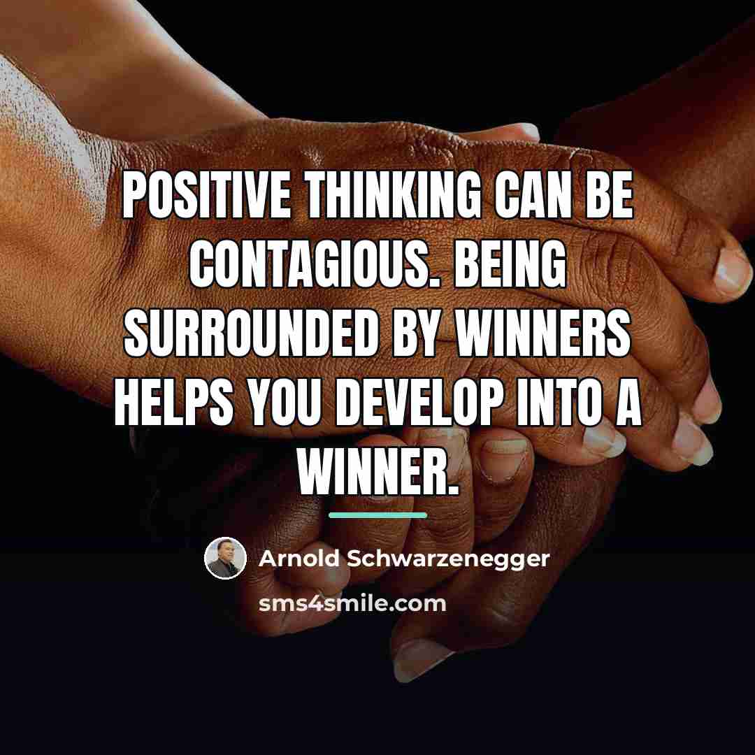 “Positive thinking can be contagious. Being surrounded by winners helps…” quote by Arnold Schwarzenegger