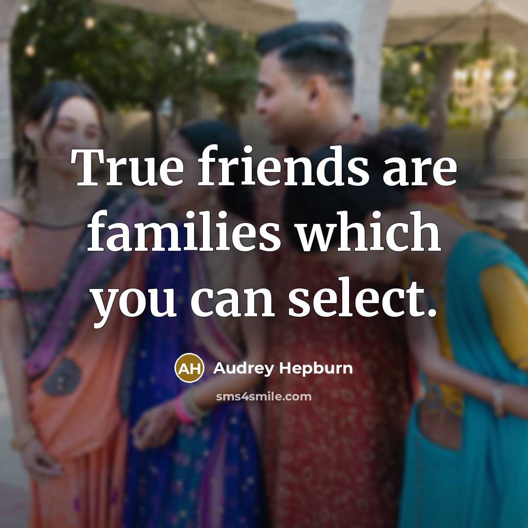 “True friends are families which you can select.…” quote by Audrey Hepburn