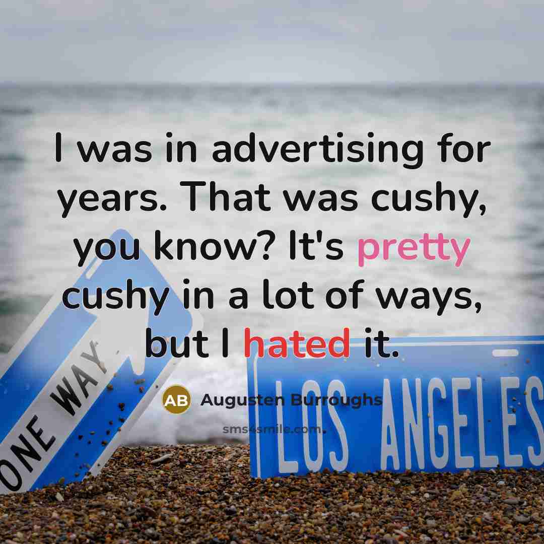 “I was in advertising for years. That was cushy, you…” quote by Augusten Burroughs
