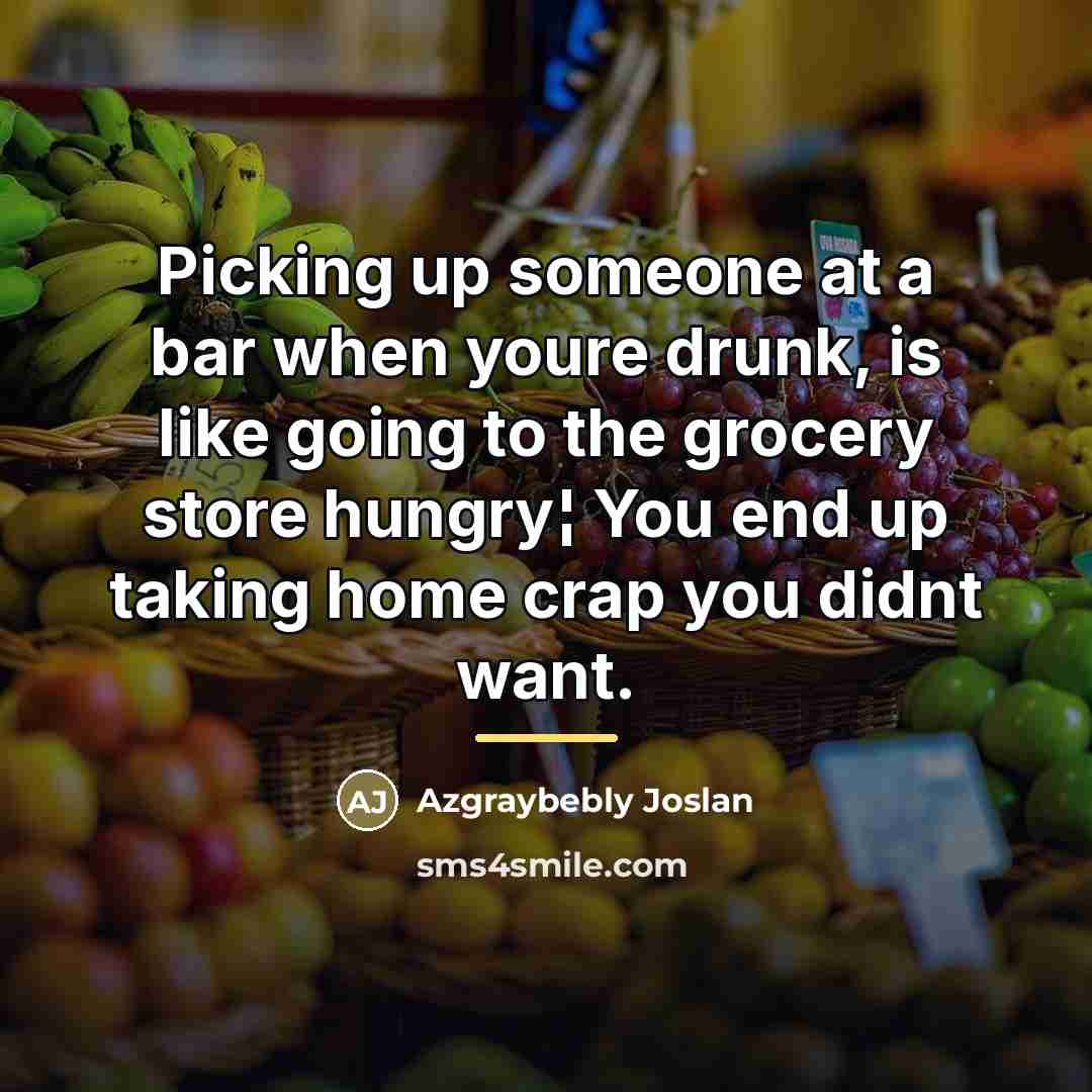 “Picking up someone at a bar when youre drunk, is…” quote by Azgraybebly Joslan
