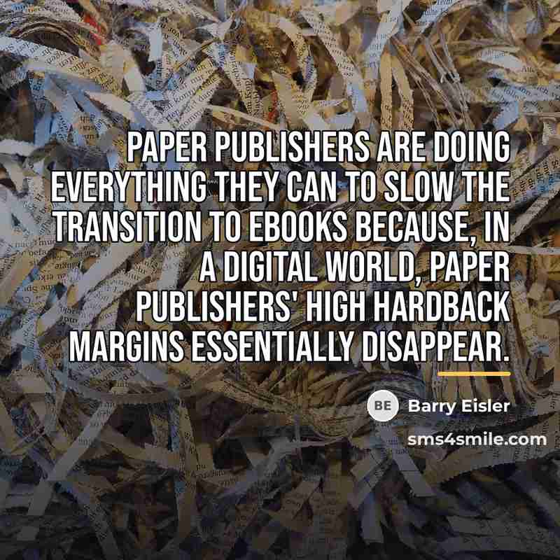 “Paper publishers are doing everything they can to slow the…” quote by Barry Eisler