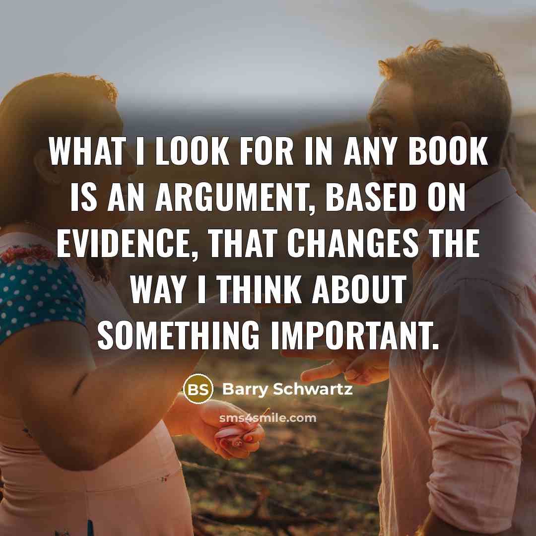 “What I look for in any book is an argument,…” quote by Barry Schwartz