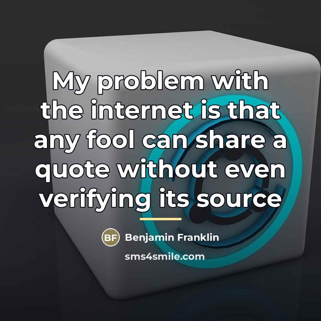 “My problem with the internet is that any fool can…” quote by Benjamin Franklin