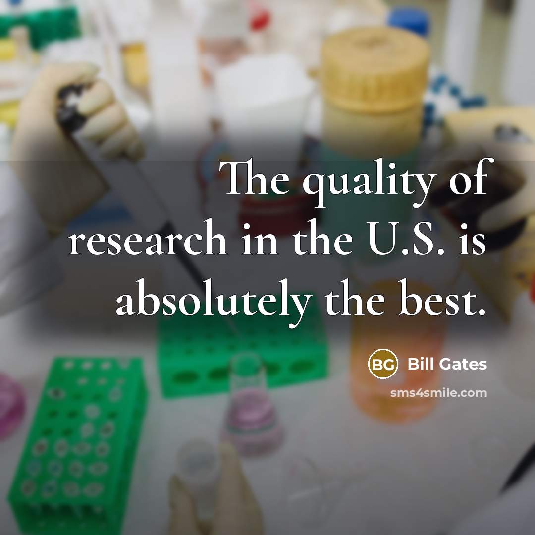 “The quality of research in the U.S. is absolutely the…” quote by Bill Gates