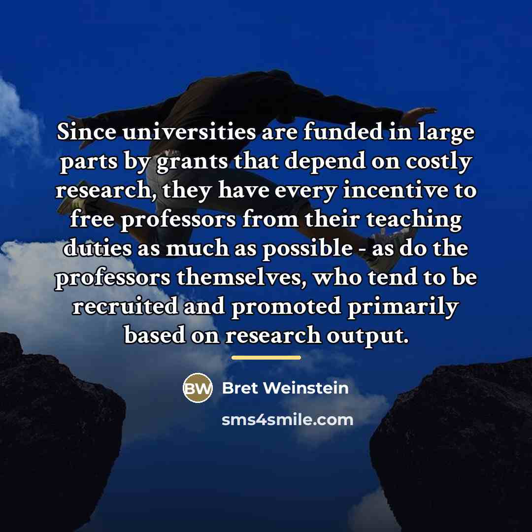 “Since universities are funded in large parts by grants that…” quote by Bret Weinstein