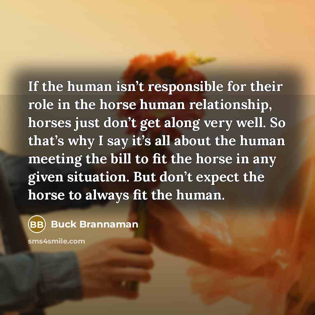 “If the human isn’t responsible for their role in the…” quote by Buck Brannaman