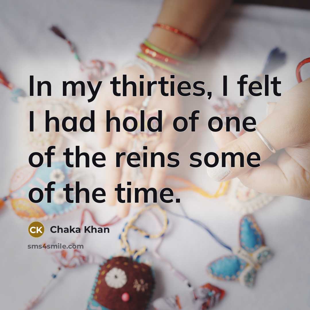 “In my thirties, I felt I had hold of one…” quote by Chaka Khan